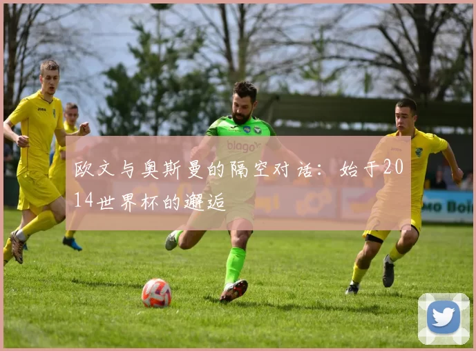 欧文与奥斯曼的隔空对话：始于2014世界杯的邂逅