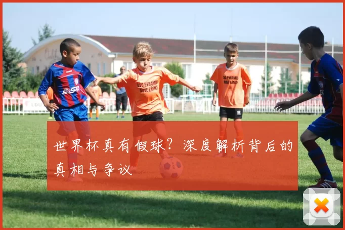 世界杯真有假球?深度解析背后的真相与争议