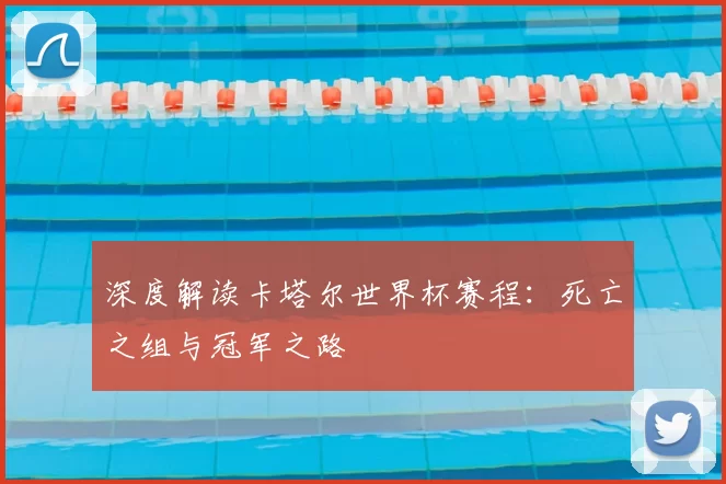 深度解读卡塔尔世界杯赛程：死亡之组与冠军之路