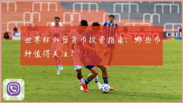 世界杯加密货币投资指南：哪些币种值得关注？