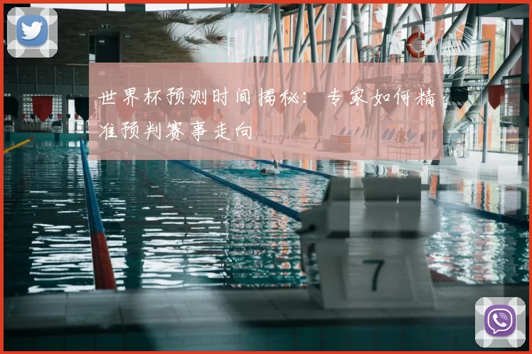 世界杯预测时间揭秘:专家如何精准预判赛事走向