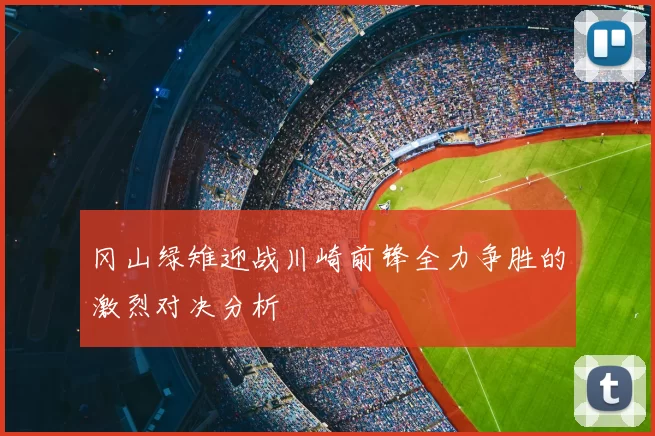 冈山绿雉迎战川崎前锋全力争胜的激烈对决分析