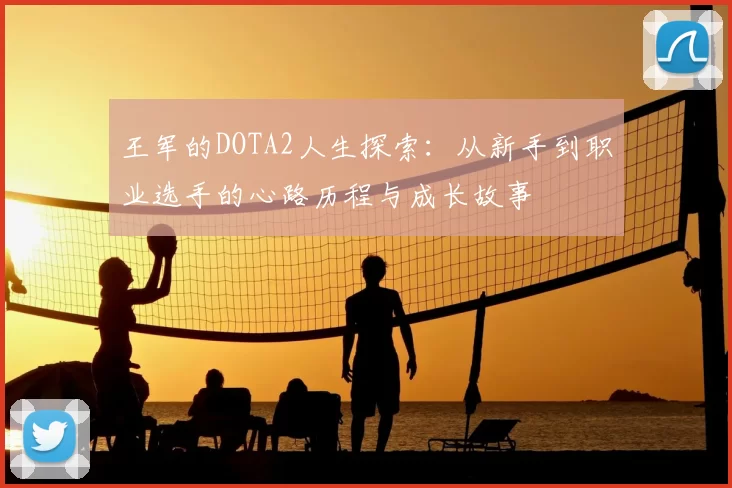 王军的DOTA2人生探索：从新手到职业选手的心路历程与成长故事