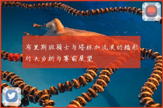 布里斯班骑士与塔林加流浪的精彩对决分析与赛前展望