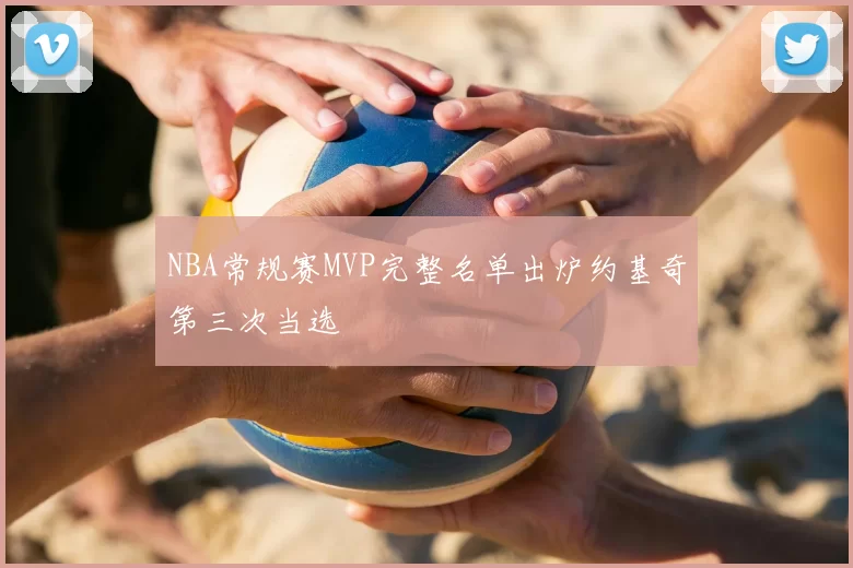 NBA常规赛MVP完整名单出炉约基奇第三次当选
