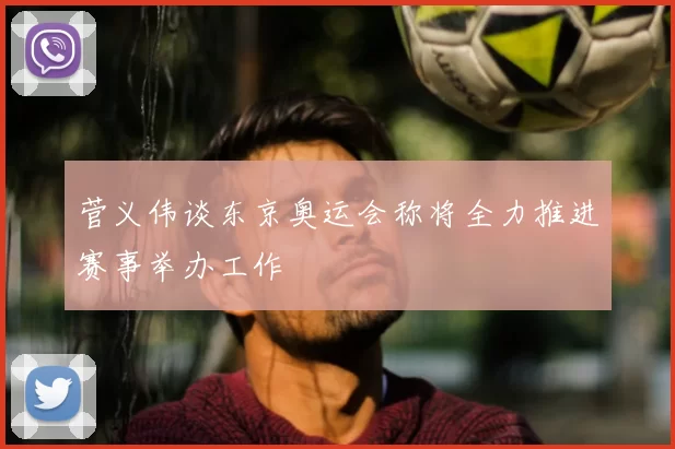 菅义伟谈东京奥运会称将全力推进赛事举办工作