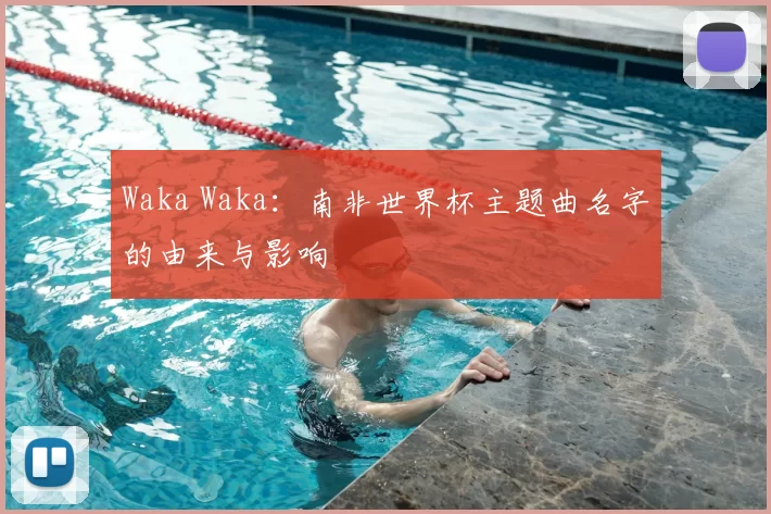 Waka Waka：南非世界杯主题曲名字的由来与影响