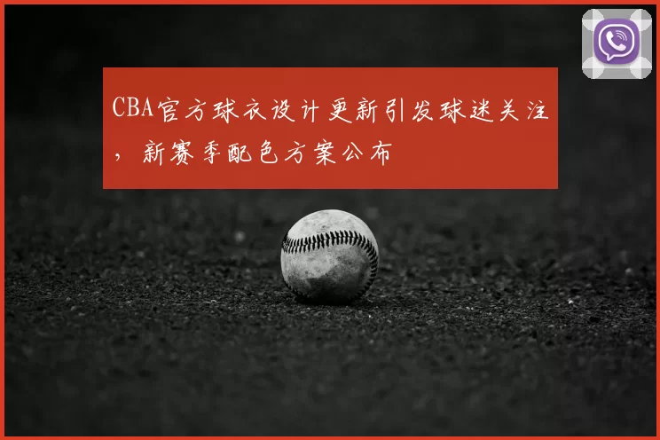 CBA官方球衣设计更新引发球迷关注,新赛季配色方案公布