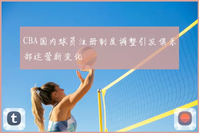 CBA国内球员注册制度调整引发俱乐部运营新变化