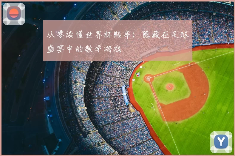 从零读懂世界杯赔率:隐藏在足球盛宴中的数学游戏