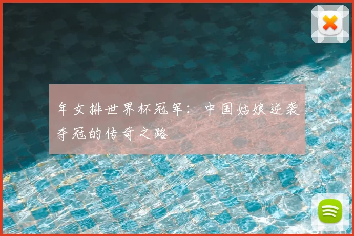 年女排世界杯冠军：中国姑娘逆袭夺冠的传奇之路