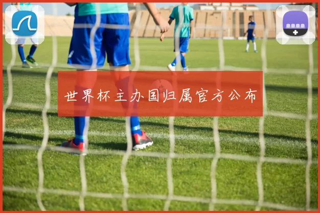 世界杯主办国归属官方公布