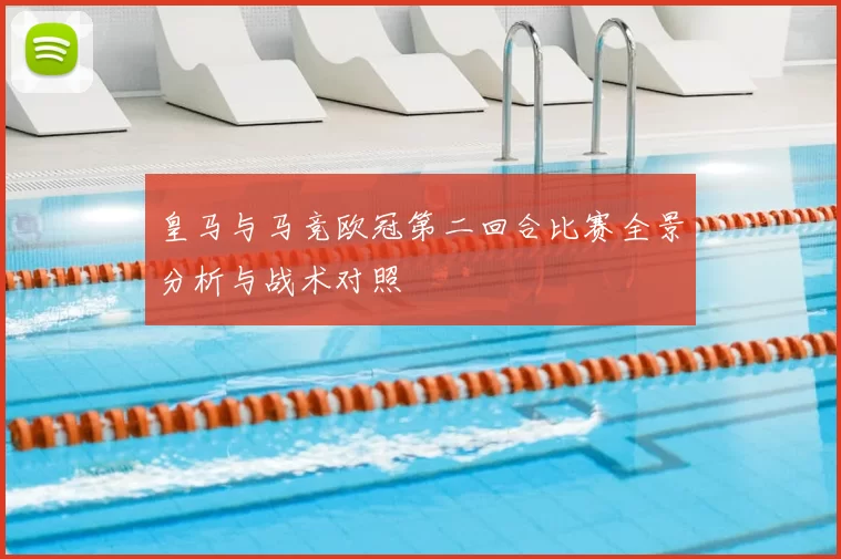 皇马与马竞欧冠第二回合比赛全景分析与战术对照
